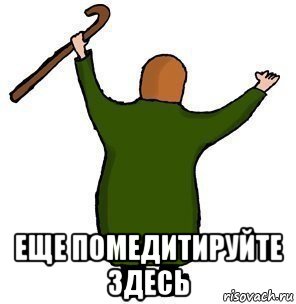  еще помедитируйте здесь
