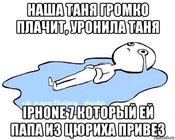 наша таня громко плачит, уронила таня iphone 7 который ей папа из цюриха привез, Мем Этот момент когда