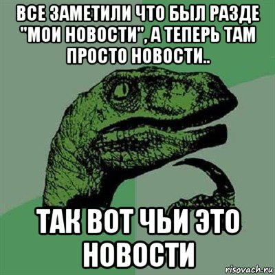 все заметили что был разде "мои новости", а теперь там просто новости.. так вот чьи это новости, Мем Филосораптор