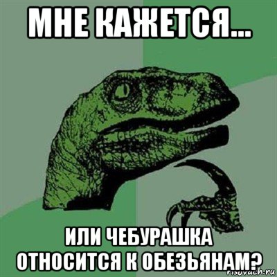 мне кажется... или чебурашка относится к обезьянам?, Мем Филосораптор