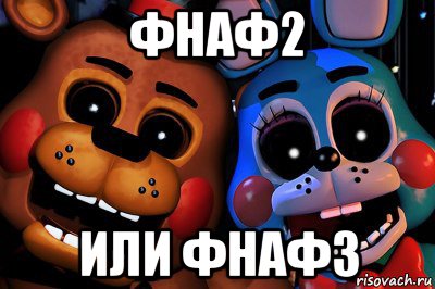 фнаф2 или фнаф3