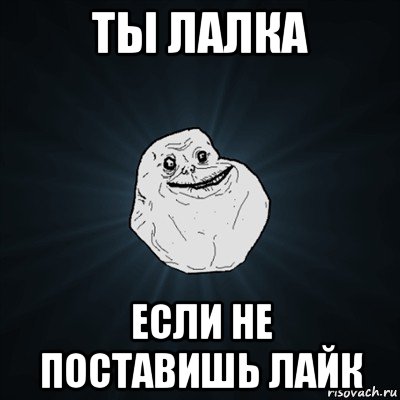 ты лалка если не поставишь лайк, Мем Forever Alone