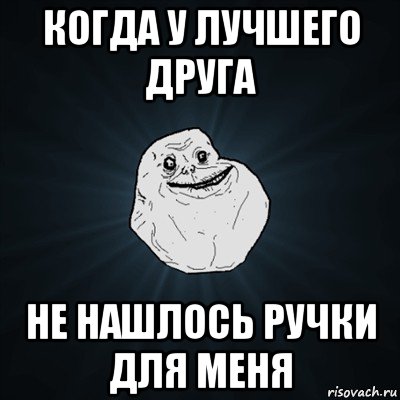 когда у лучшего друга не нашлось ручки для меня, Мем Forever Alone