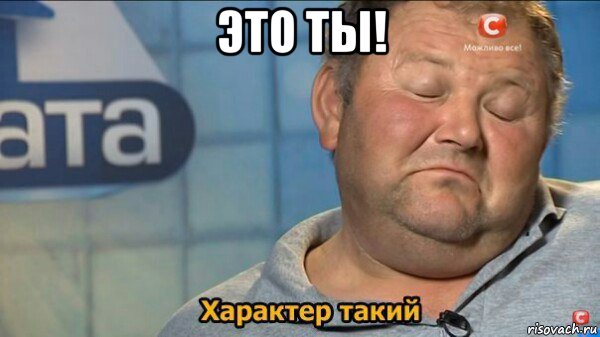 это ты! , Мем  Характер такий