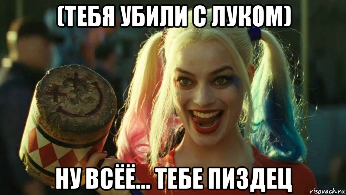 (тебя убили с луком) ну всёё... тебе пиздец, Мем    Harley quinn