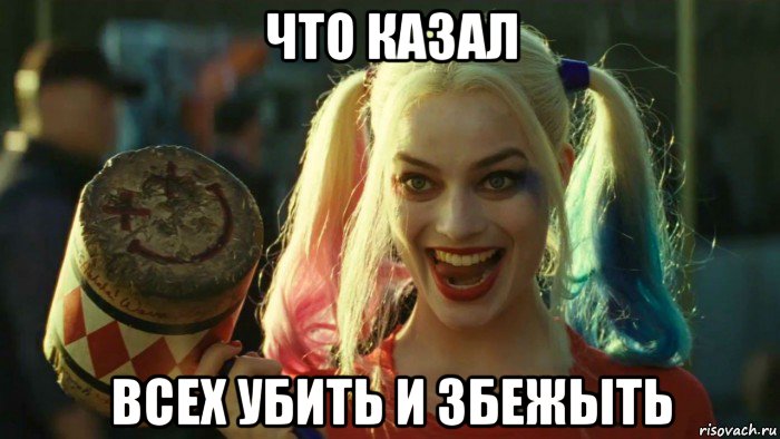 что казал всех убить и збежыть, Мем    Harley quinn