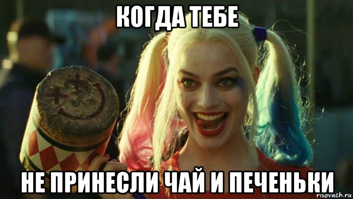 когда тебе не принесли чай и печеньки, Мем    Harley quinn