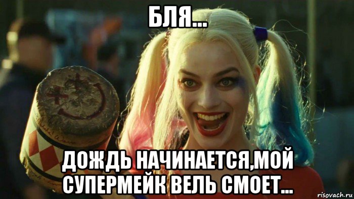 бля... дождь начинается,мой супермейк вель смоет..., Мем    Harley quinn