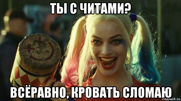 ты с читами? всёравно, кровать сломаю, Мем    Harley quinn