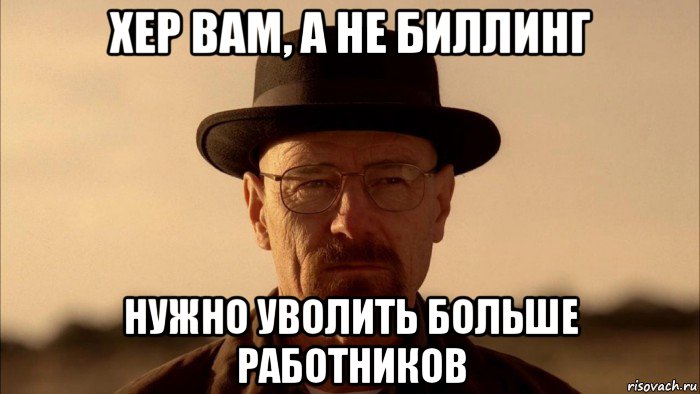 хер вам, а не биллинг нужно уволить больше работников