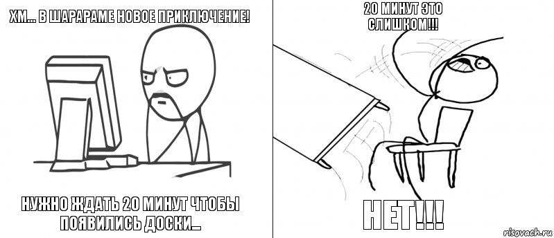 Хм... В шАРАРАМЕ НОВОЕ ПРИКЛЮЧЕНИЕ! Нужно ждать 20 минут чтобы появились доски... НЕТ!!! 20 МИНУТ ЭТО СЛИШКОМ!!!