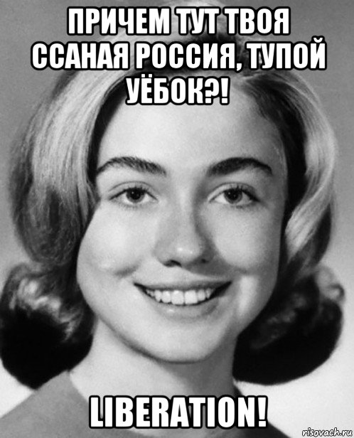 причем тут твоя ссаная россия, тупой уёбок?! liberation!