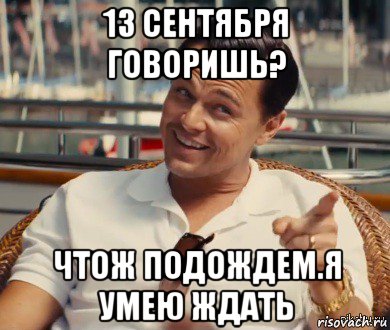 13 сентября говоришь? чтож подождем.я умею ждать, Мем Хитрый Гэтсби