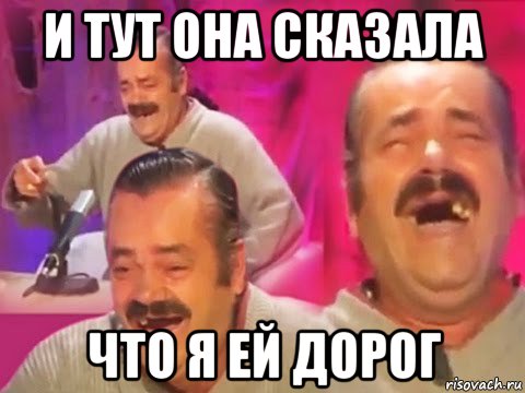 и тут она сказала что я ей дорог