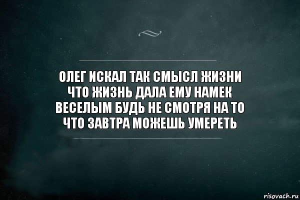 олег искал так смысл жизни
что жизнь дала ему намек
веселым будь не смотря на то
что завтра можешь умереть, Комикс Игра Слов