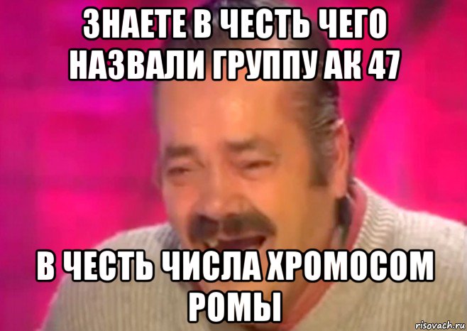 знаете в честь чего назвали группу ак 47 в честь числа хромосом ромы, Мем  Испанец