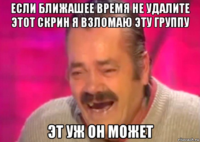 если ближашее время не удалите этот скрин я взломаю эту группу эт уж он может, Мем  Испанец