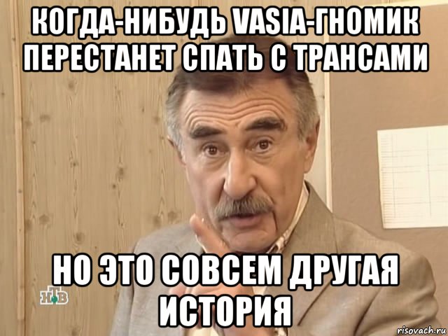 когда-нибудь vasia-гномик перестанет спать с трансами но это совсем другая история, Мем Каневский (Но это уже совсем другая история)