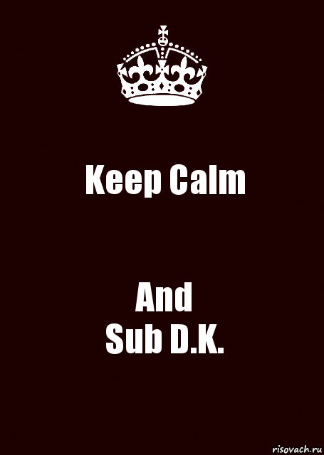 Keep Calm And
Sub D.K.