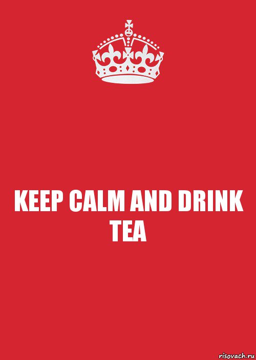 KEEP CALM AND DRINK TEA