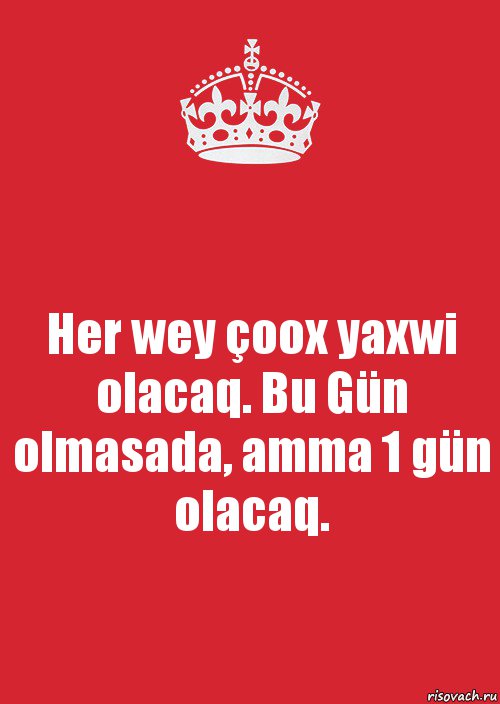 Her wey çoox yaxwi olacaq. Bu Gün olmasada, amma 1 gün olacaq., Комикс Keep Calm 3