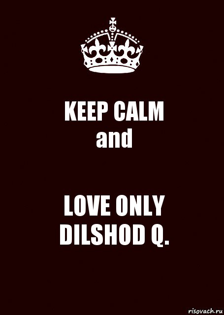 KEEP CALM
and LOVE ONLY
DILSHOD Q., Комикс keep calm