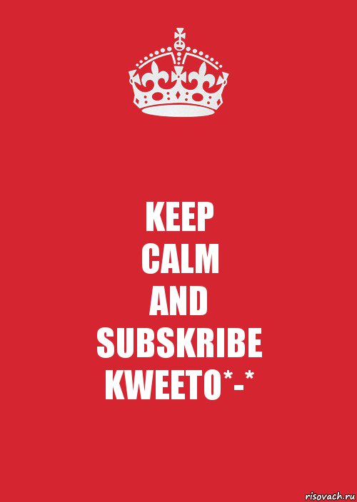 KEEP
CALM
AND
SUBSKRIBE
KWEETO*-*