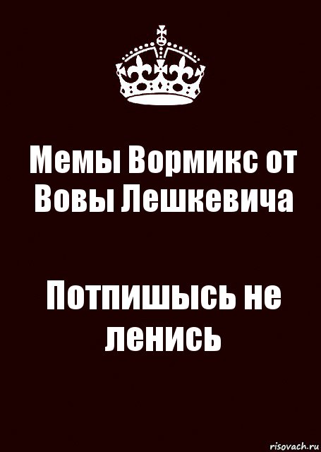 Мемы Вормикс от Вовы Лешкевича Потпишысь не ленись, Комикс keep calm