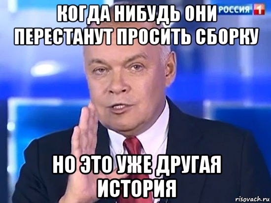 когда нибудь они перестанут просить сборку но это уже другая история, Мем Киселёв 2014