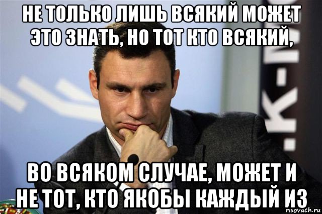 не только лишь всякий может это знать, но тот кто всякий, во всяком случае, может и не тот, кто якобы каждый из