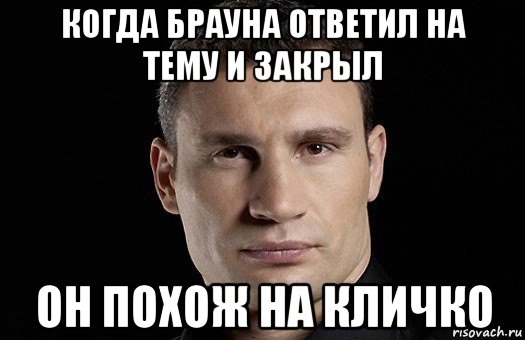 когда брауна ответил на тему и закрыл он похож на кличко, Мем Кличко