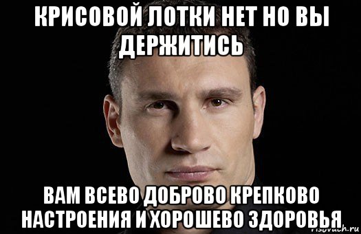 крисовой лотки нет но вы держитись вам всево доброво крепково настроения и хорошево здоровья, Мем Кличко