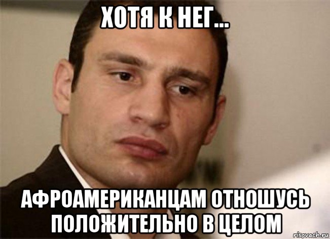 хотя к нег... афроамериканцам отношусь положительно в целом