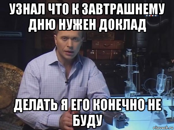 узнал что к завтрашнему дню нужен доклад делать я его конечно не буду, Мем Конечно не буду