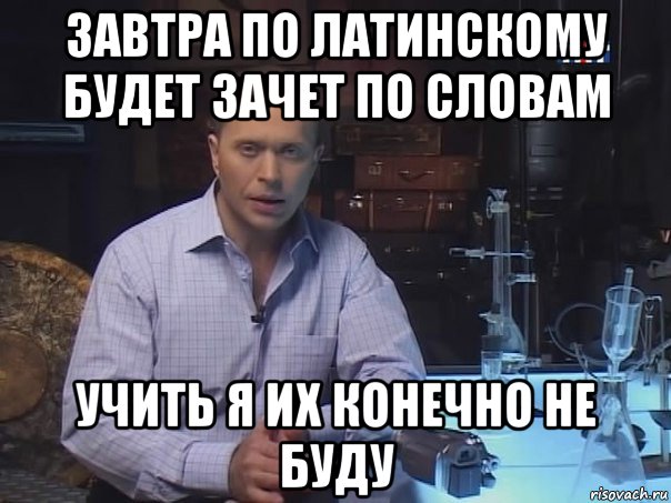 завтра по латинскому будет зачет по словам учить я их конечно не буду, Мем Конечно не буду