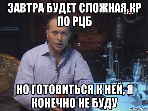 завтра будет сложная кр по рцб но готовиться к ней, я конечно не буду, Мем Конечно не буду