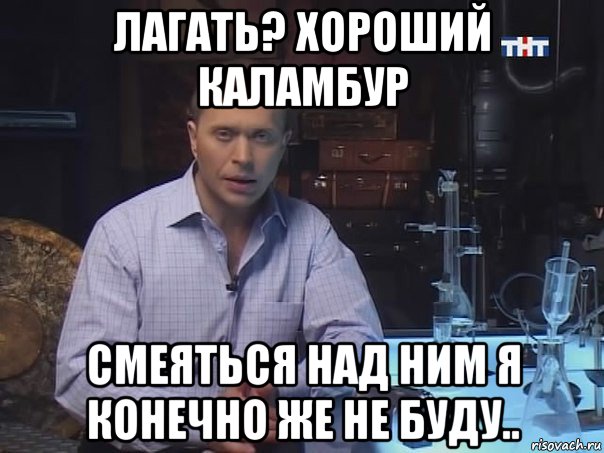 лагать? хороший каламбур смеяться над ним я конечно же не буду.., Мем Конечно не буду