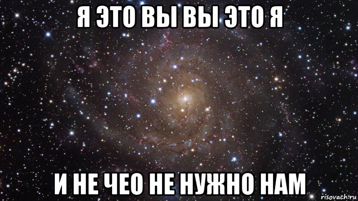 я это вы вы это я и не чео не нужно нам, Мем  Космос (офигенно)