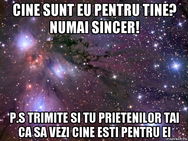 сine sunt eu pentru tine? numai sincer! p.s trimite si tu prietenilor tai ca sa vezi cine esti pentru ei, Мем Космос