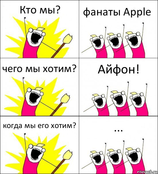 Кто мы? фанаты Apple чего мы хотим? Айфон! когда мы его хотим? ...