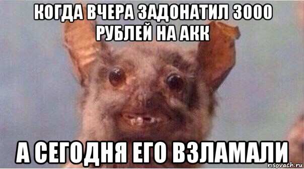 когда вчера задонатил 3000 рублей на акк а сегодня его взламали