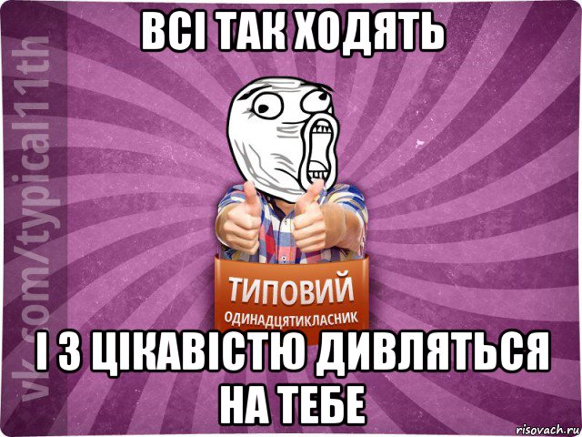 всі так ходять і з цікавістю дивляться на тебе
