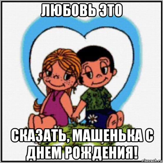 любовь это сказать, машенька с днем рождения!, Мем Love is