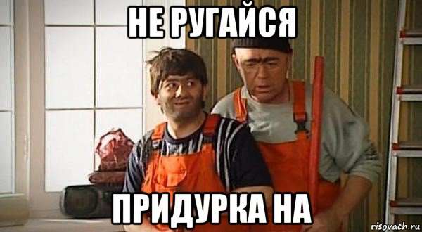 не ругайся придурка на