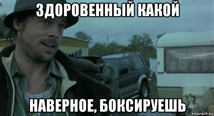 здоровенный какой наверное, боксируешь