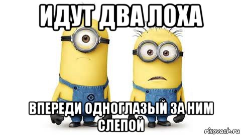 идут два лоха впереди одноглазый за ним слепой, Мем Миньоны