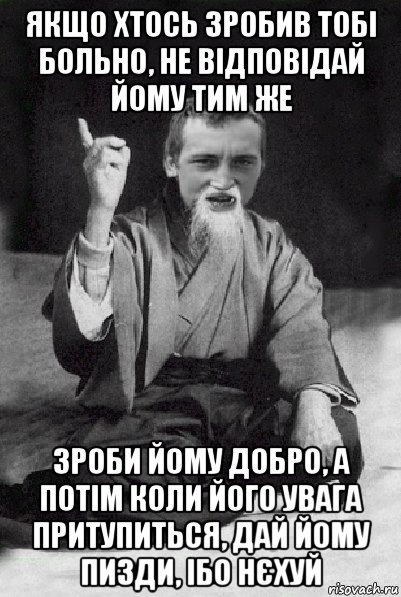 якщо хтось зробив тобі больно, не відповідай йому тим же зроби йому добро, а потім коли його увага притупиться, дай йому пизди, ібо нєхуй, Мем Мудрий паца