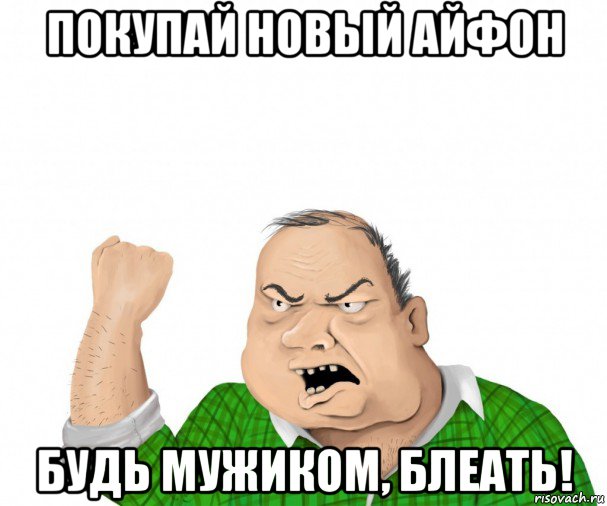 покупай новый айфон будь мужиком, блеать!, Мем мужик