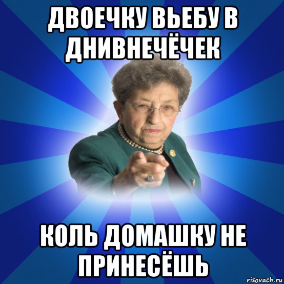 двоечку вьебу в днивнечёчек коль домашку не принесёшь, Мем Наталья Ивановна