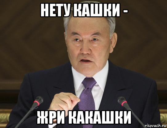 нету кашки - жри какашки